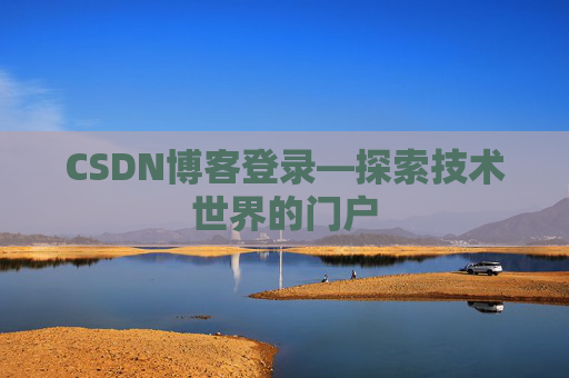CSDN博客登录—探索技术世界的门户